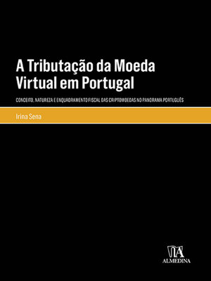 cover image of A Tributação da Moeda Virtual em Portugal--Conceito, Natureza e Enquadramento Fiscal das Criptomoedas no Panorama Português